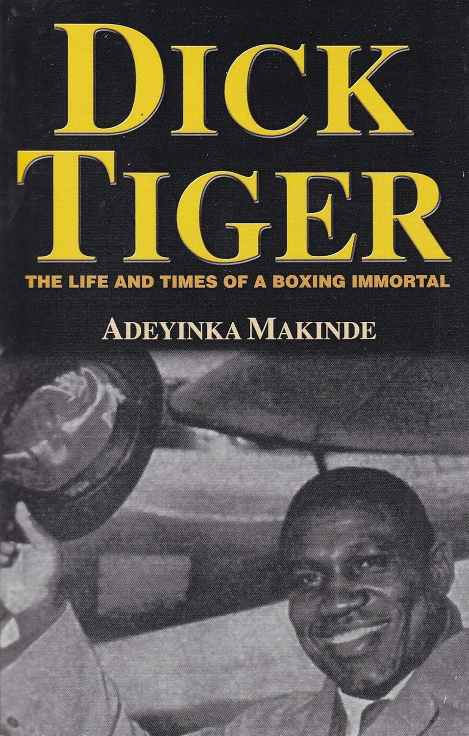Dick Tiger: The Life And Times of a Boxing Immortal
